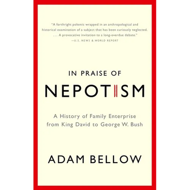 In Praise of Nepotism: A History of Family Enterprise from King David to George W. Bush