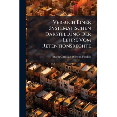 Versuch Einer Systematischen Darstellung Der Lehre Vom Retentionsrechte