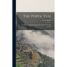 The Popol Vuh: The Mythic And Heroic Sagas Of The Kiches Of Central America