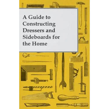A Guide to Constructing Dressers and Sideboards for the Home