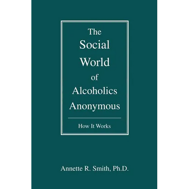 The Social World of Alcoholics Anonymous: How It Works