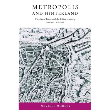 Metropolis and Hinterland: The City of Rome and the Italian Economy, 200 BC Ad 200