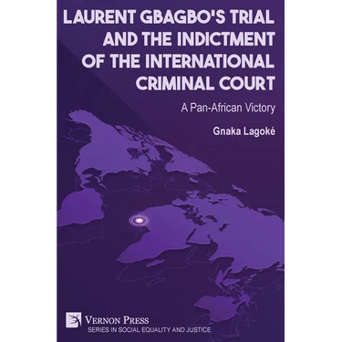 Laurent Gbagbo's Trial and the Indictment of the International Criminal Court: A Pan-African Victory