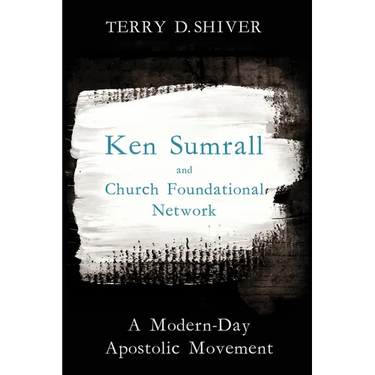 Ken Sumrall and Church Foundational Network: A Modern-Day Apostolic Movement