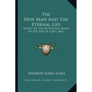 The New Man And The Eternal Life: Notes On The Reiterated Amens Of The Son Of God (1881)