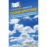 HowExpert Guide to Cloud Spotting: Master the Art, Science, and Wonders of Skywatching for Cloud Identification