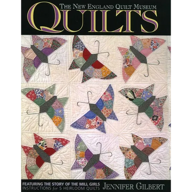 The New England Quilt Museum Quilts: Featuring the Story of the Mill Girls Instructions for 5 Heirloom Quilts