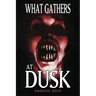 What Gathers at Dusk: Haunting Tales of Horror and the Supernatural