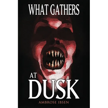 What Gathers at Dusk: Haunting Tales of Horror and the Supernatural