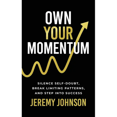Own Your Momentum: Silence Self-Doubt, Erase Limiting Patterns, and Step into Success