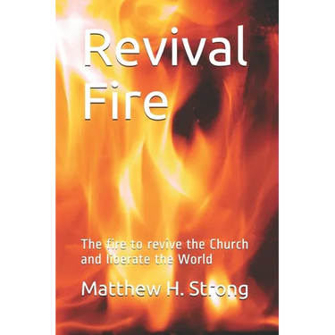 Revival Fire: The fire to revive the Church and liberate the World