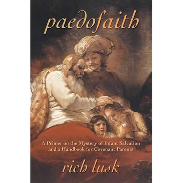Paedofaith: A Primer on the Mystery of Infant Salvation and a Handbook for Covenant Parents