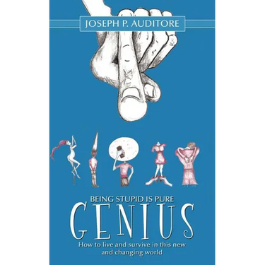 Being Stupid is Pure Genius: How to live and survive in this new and changing world