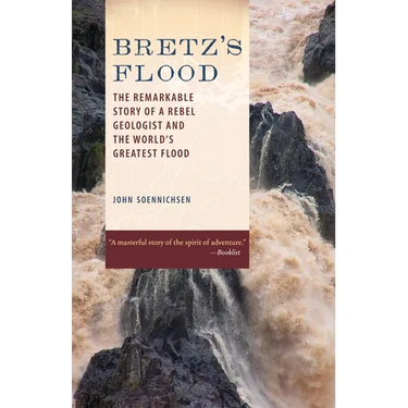 Bretz's Flood: The Remarkable Story of a Rebel Geologist and the World's Greatest Flood