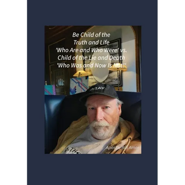 Be Child of the Truth and Life 'Who Are and Who Were' vs. Child of the Lie and Death 'Who Was and Now Is Not!'"