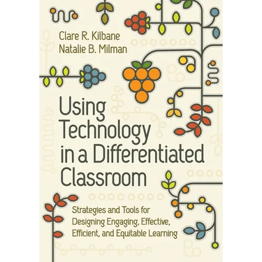 Using Technology in a Differentiated Classroom: Strategies and Tools for Designing Engaging, Effective, Efficient & Equitable Learning