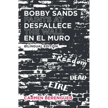 Bobby Sands Desfallece en el Muro / Bobby Sands Faints at the Wall: Bilingual Edition