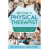 Become a Physical Therapist: A Comprehensive Step-by-Step Guide for Aspiring Physical Therapists