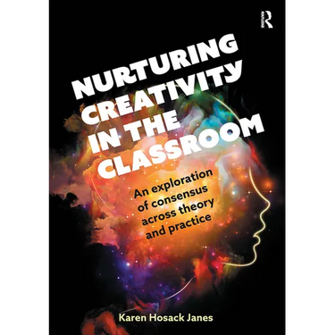 Nurturing Creativity in the Classroom: An Exploration of Consensus Across Theory and Practice