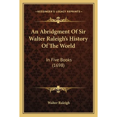 An Abridgment Of Sir Walter Raleigh's History Of The World: In Five Books (1698)