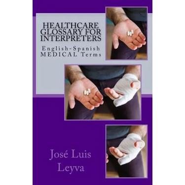 Healthcare Glossary for Interpreters: English-Spanish Medical Terms