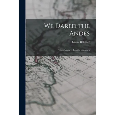 We Dared the Andes; Three Journeys Into the Unknown