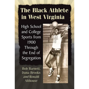 The Black Athlete in West Virginia: High School and College Sports from 1900 Through the End of Segregation
