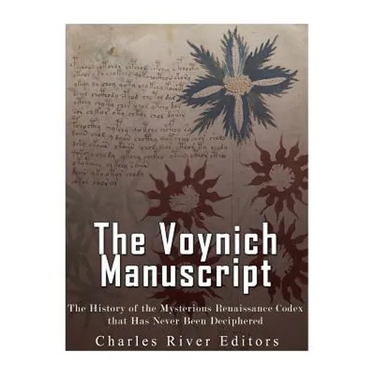 The Voynich Manuscript: The History of the Mysterious Renaissance Codex that Has Never Been Deciphered