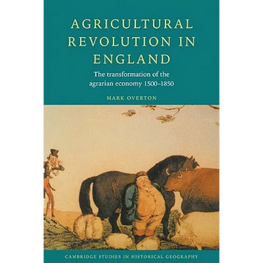 Agricultural Revolution in England: The Transformation of the Agrarian Economy 1500 1850