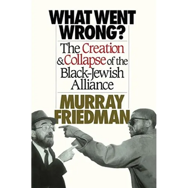 What Went Wrong?: The Creation & Collapse of the Black-Jewish Alliance