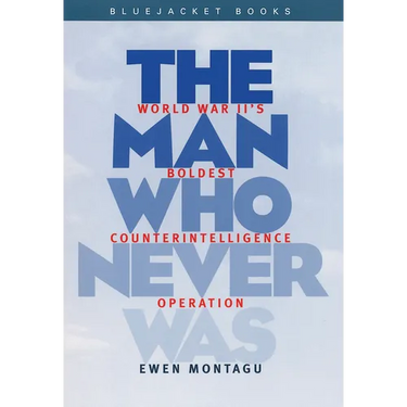 Man Who Never Was: World War II's Boldest Counterintelligence Operation