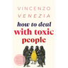 How to Deal with Toxic People: Learn to protect yourself from those who drain you-even the ones you love. Rise above guilt and control, without losing