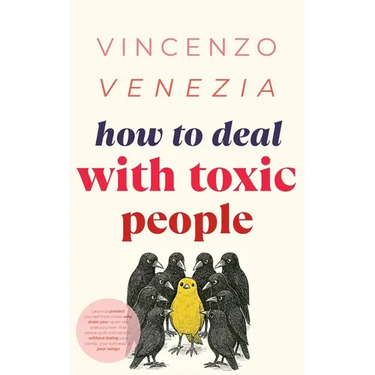 How to Deal with Toxic People: Learn to protect yourself from those who drain you-even the ones you love. Rise above guilt and control, without losing