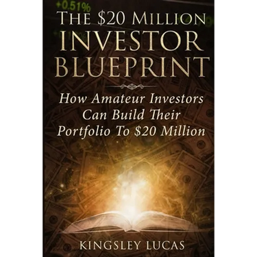 The $20 Million Investor Blueprint: How Amateur Investors Can Build Their Portfolio to $20 Million