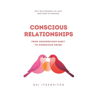 Conscious Relationships: From Unconscious Habit to Conscious Union