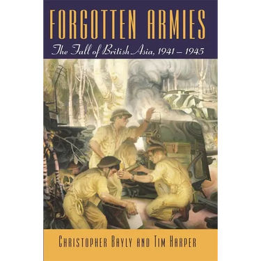 Forgotten Armies: The Fall of British Asia, 1941-1945