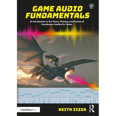Game Audio Fundamentals: An Introduction to the Theory, Planning, and Practice of Soundscape Creation for Games