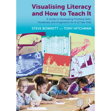 Visualising Literacy and How to Teach It: A Guide to Developing Thinking Skills, Vocabulary and Imagination for 9-12 Year Olds
