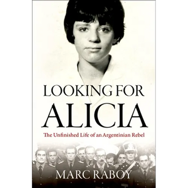Looking for Alicia: The Unfinished Life of an Argentinian Rebel