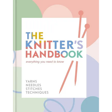 The Knitter's Handbook: Everything You Need to Know: Yarns, Needles, Stitches, Techniques