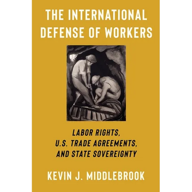 The International Defense of Workers: Labor Rights, U.S. Trade Agreements, and State Sovereignty