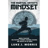 The Martial Artist's Mindset: Mental Practices for Fighters, Students, Teachers, Coaches, and Artists of All Kinds