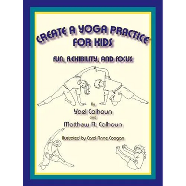Create a Yoga Practice for Kids: Fun, Flexibility and Focus