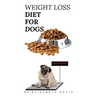 Weight Loss Diet for Dogs: Weight Loss Recipe and Cookbook For Your Canine
