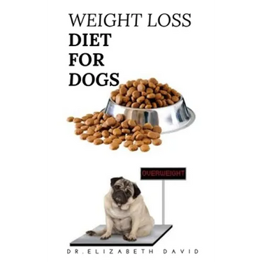 Weight Loss Diet for Dogs: Weight Loss Recipe and Cookbook For Your Canine