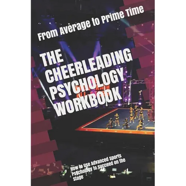 The Cheerleading Psychology Workbook: How to Use Advanced Sports Psychology to Succeed on the Stage