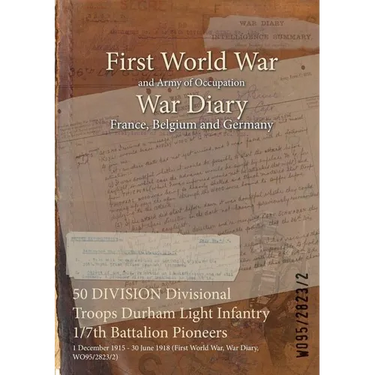 50 DIVISION Divisional Troops Durham Light Infantry 1/7th Battalion Pioneers: 1 December 1915 - 30 June 1918 (First World War, War Diary, WO95/2823/2)