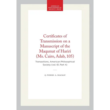 Certificates of Transmission on a Manuscript of the Maqamat of Hariri (Ms. Cairo, Adab, 105): Transactions, American Philosophical Society (Vol. 61, P