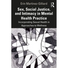 Sex, Social Justice, and Intimacy in Mental Health Practice: Incorporating Sexual Health in Approaches to Wellness