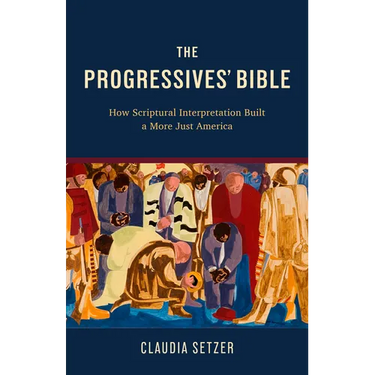 The Progressives' Bible: How Scriptural Interpretation Built a More Just America